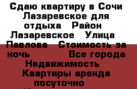 Сдаю квартиру в Сочи-Лазаревское для отдыха › Район ­ Лазаревское › Улица ­ Павлова › Стоимость за ночь ­ 2 500 - Все города Недвижимость » Квартиры аренда посуточно   . Камчатский край